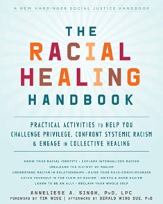 The Racial Healing Handbook: Practical Activites to Help You Challenge Privledge, Confront Systematic Racism, and Engage in Collective Healing
